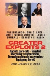 Greater Exploits - 2 - John G. Lake - Smith Wigglesworth - Lester Sumrall - Kenneth E. Hagin - John G. Lake - Smith Wigglesworth
