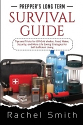 Prepper's Long Term Survival Guide: Tips and Tricks for Off-Grid shelter, Food, Water, Security, and More Life Saving Strategies