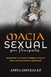 Magia Sexual para Principiantes: Despertar Al Amante Mágico Interior Para El Crecimiento Espiritual