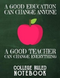 A Good Education Can Change Anyone - A Good Teacher Can Change Everything - College Ruled Notebook for Teacher - Grey