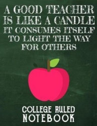 A Good Teacher Is Like a Candle - It Consumes Itself to Light the Way for Others: College Ruled Notebook for Teacher - Grey