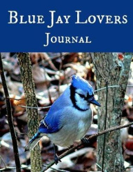 Blue Jay Lovers Journal - Blank Lined Journal with Some Blank Spaces for Sketching