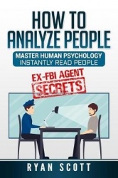 How To Analyze People: Increase Your Emotional Intelligence Using Ex-FBI Secrets, Understand Body Language, Personality Types, a