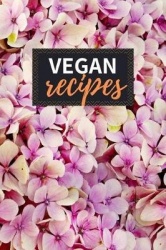 Vegan Recipes: Blank Recipe Book to Write in 100 Pages Cookbook 6x9 Matte Floral Cover Design Gift for Vegans