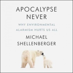 Apocalypse Never - Why Environmental Alarmism Hurts Us All