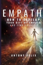 Empath - How To Develop Your Gift Of Empath And Find Yourself