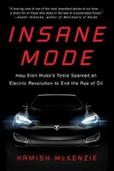 Insane Mode - How Elon Musk's Tesla Sparked an Electric Revolution to End the Age of Oil
