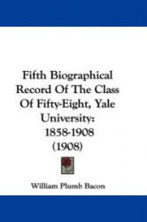 Fifth Biographical Record of the Class of Fifty-Eight, Yale University: 1858-1908 (1908)