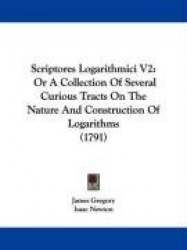 Scriptores Logarithmici V2: Or a Collection of Several Curious Tracts on the Nature and Construction of Logarithms (1791)