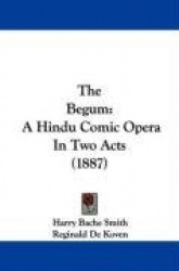The Begum: A Hindu Comic Opera in Two Acts (1887)