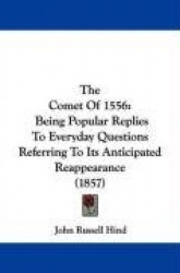 The Comet of 1556: Being Popular Replies to Everyday Questions Referring to Its Anticipated Reappearance (1857)
