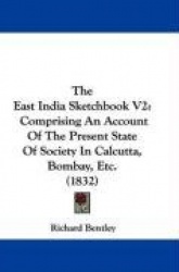 The East India Sketchbook V2: Comprising an Account of the Present State of Society in Calcutta, Bombay, Etc. (1832)