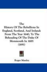 The History of the Rebellions in England, Scotland, and Ireland: From the Year 1640, to the Beheading of the Duke of Monmouth in