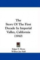 The Story of the First Decade in Imperial Valley, California (1910)