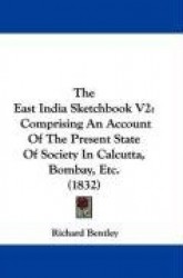 The East India Sketchbook V2: Comprising an Account of the Present State of Society in Calcutta, Bombay, Etc. (1832)