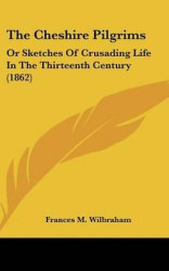 The Cheshire Pilgrims: Or Sketches of Crusading Life in the Thirteenth Century (1862)