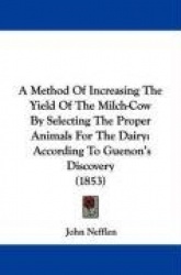 A Method of Increasing the Yield of the Milch-Cow by Selecting the Proper Animals for the Dairy: According to Guenon's Discovery