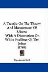 A Treatise on the Theory and Management of Ulcers: With a Dissertation on White Swellings of the Joints (1789)