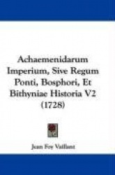 Achaemenidarum Imperium, Sive Regum Ponti, Bosphori, Et Bithyniae Historia V2 (1728)