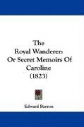 The Royal Wanderer: Or Secret Memoirs of Caroline (1823)