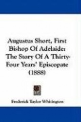 Augustus Short, First Bishop of Adelaide: The Story of a Thirty-Four Years'Episcopate (1888)