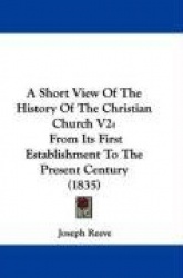 A Short View of the History of the Christian Church V2: From Its First Establishment to the Present Century (1835)