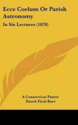 Ecce Coelum or Parish Astronomy: In Six Lectures (1870)