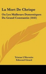 La Mort de Chrispe: Ou Les Malheurs Domestiques Du Grand Constantin (1645)