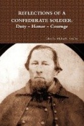Reflections of a Confederate Soldier - Duty - Honor - Courage
