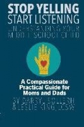 STOP YELLING, START LISTENING - Understanding Your Middle School Child