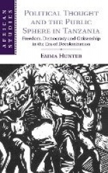 Political Thought and the Public Sphere in Tanzania: Freedom, Democracy and Citizenship in the Era of Decolonization