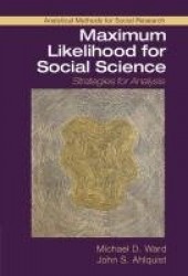 Maximum Likelihood for Social Science: Strategies for Analysis