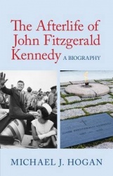 The Afterlife of John Fitzgerald Kennedy: A Biography