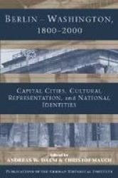 Berlin - Washington, 1800–2000: Capital Cities, Cultural Representation, and National Identities