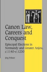 Canon Law, Careers and Conquest: Episcopal Elections in Normandy and Greater Anjou, c.1140–c.1230