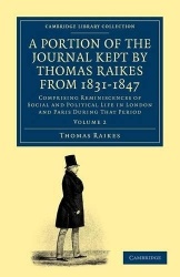 A Portion of the Journal Kept by Thomas Raikes, Esq., from 1831–1847: Comprising Reminiscences of Social and Political Life in L