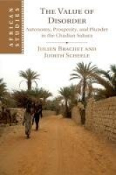 The Value of Disorder - Autonomy, Prosperity, and Plunder in the Chadian Sahara
