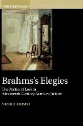 Brahms's Elegies: The Poetics of Loss in Nineteenth-Century German Culture