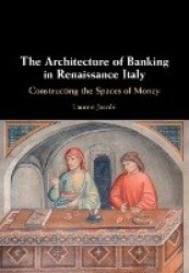 The Architecture of Banking in Renaissance Italy: Constructing the Spaces of Money