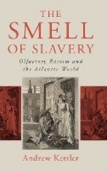 The Smell of Slavery: Olfactory Racism and the Atlantic World