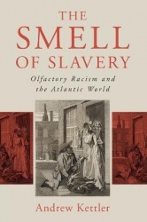 The Smell of Slavery: Olfactory Racism and the Atlantic World