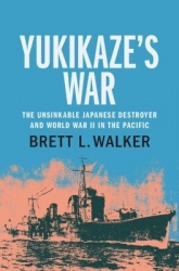 Yukikaze's War: The Unsinkable Japanese Destroyer and World War II in the Pacific