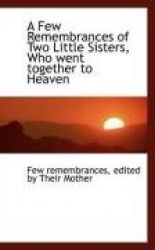 A Few Remembrances of Two Little Sisters, Who Went Together to Heaven