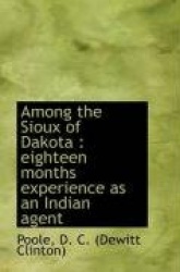 Among the Sioux of Dakota - Eighteen Months Experience as an Indian Agent