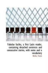 Fabulae Faciles, a First Latin Reader, Containing Detached Sentences and Consecutive Stories, with N