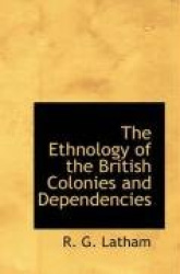 The Ethnology of the British Colonies and Dependencies