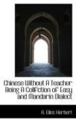 Chinese Without a Teacher Being a Collfction of Easy and Mandarin Dialect