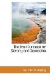 The Iron Furnace or Slavery and Secession