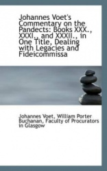 Johannes Voet's Commentary on the Pandects - Books XXX., XXXI., and XXXII., in One Title, Dealing Wit