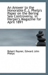 An Answer to the Honorable E.J. Phelp's Paper on the Bering Sea Controversy, in Harper's Magazine Fo